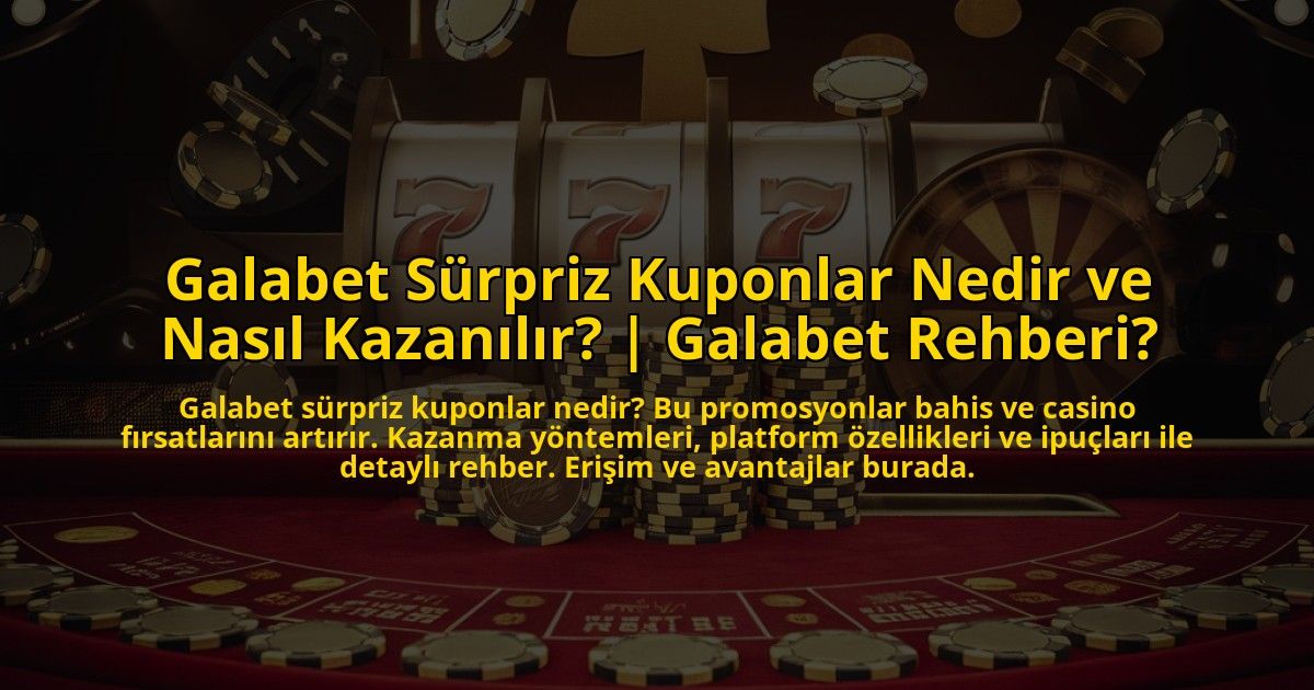 Galabet-Surpriz-Kuponlar-Nedir-ve-Nasil-Kazanilir-Galabet-Rehberi-overlay-1772892716.jpg